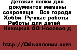 Детские папки для документов,мамины сокровища - Все города Хобби. Ручные работы » Работы для детей   . Ненецкий АО,Носовая д.
